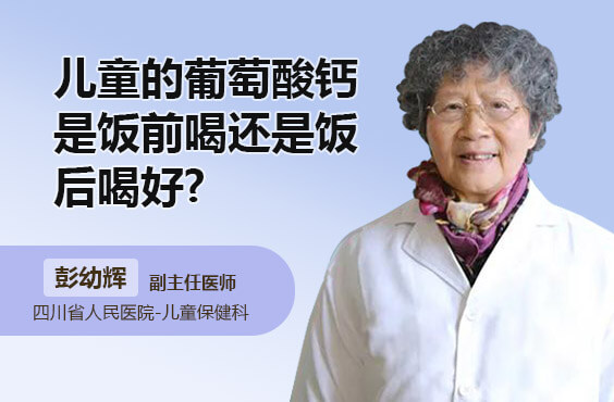 儿童的葡萄糖酸钙是饭前喝还是饭后喝好